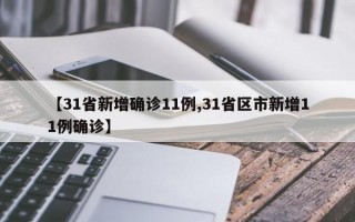 【31省新增确诊11例,31省区市新增11例确诊】