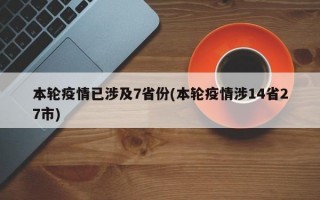 本轮疫情已涉及7省份(本轮疫情涉14省27市)