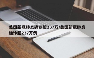 美国新冠肺炎确诊超237万/美国新冠肺炎确诊超237万例