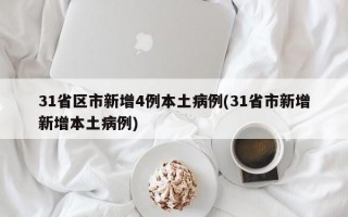 31省区市新增4例本土病例(31省市新增新增本土病例)