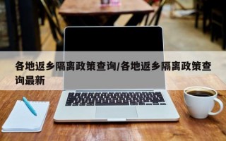 各地返乡隔离政策查询/各地返乡隔离政策查询最新