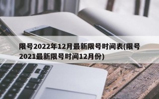 限号2022年12月最新限号时间表(限号2021最新限号时间12月份)