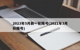 2023年5月新一轮限号(2021年3月份限号)