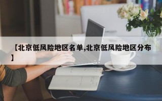 【北京低风险地区名单,北京低风险地区分布】