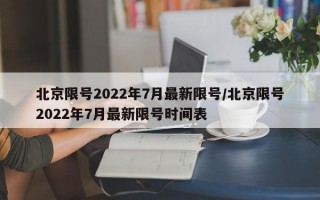 北京限号2022年7月最新限号/北京限号2022年7月最新限号时间表