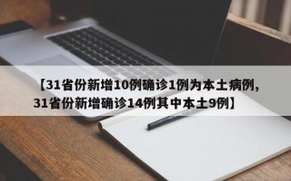 【31省份新增10例确诊1例为本土病例,31省份新增确诊14例其中本土9例】