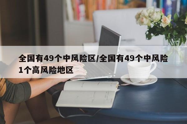 全国有49个中风险区/全国有49个中风险1个高风险地区-第1张图片-今日粤港澳