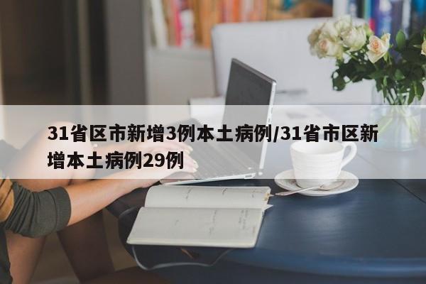 31省区市新增3例本土病例/31省市区新增本土病例29例-第1张图片-今日粤港澳