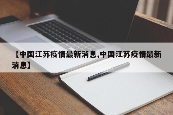 【中国江苏疫情最新消息,中国江苏疫情最新消息】-第1张图片-今日粤港澳