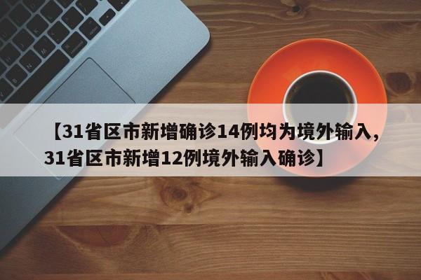 【31省区市新增确诊14例均为境外输入,31省区市新增12例境外输入确诊】-第1张图片-今日粤港澳