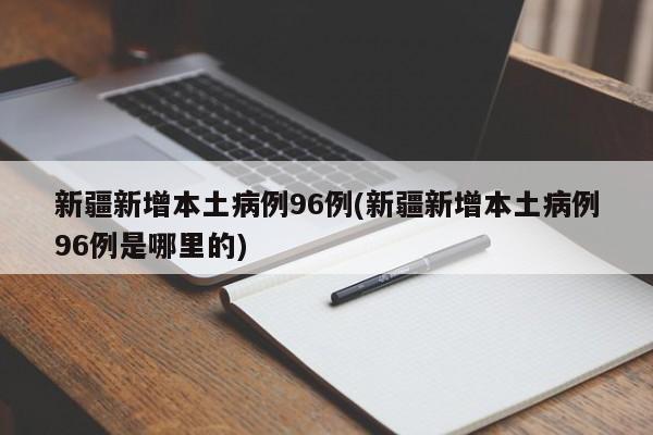 新疆新增本土病例96例(新疆新增本土病例96例是哪里的)-第1张图片-今日粤港澳